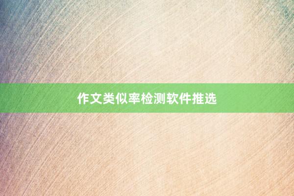 作文类似率检测软件推选